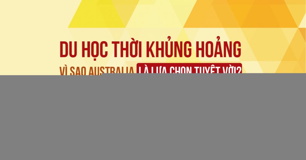Vì Sao Úc Là Lựa Chọn Tuyệt Vời Để Du Học Thời Khủng Hoảng?